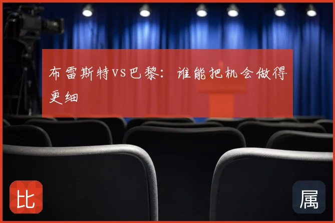 布雷斯特vs巴黎：谁能把机会做得更细