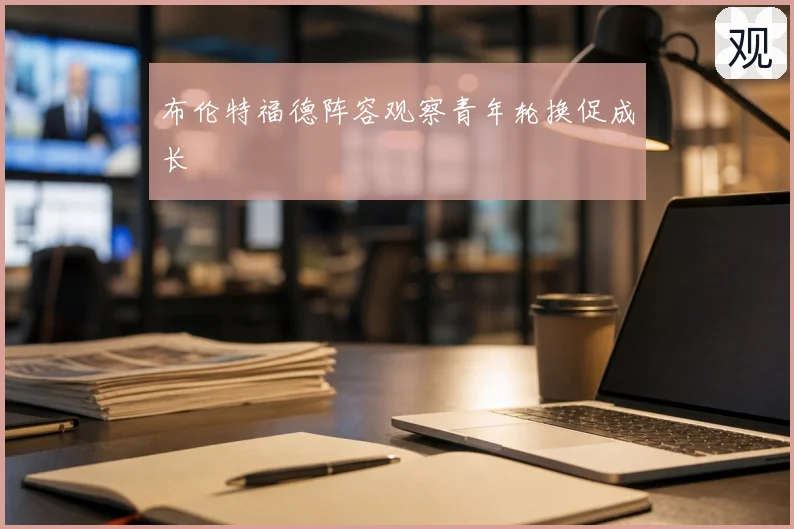 布伦特福德阵容观察青年轮换促成长