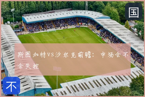 斯图加特vs沙尔克前瞻：中场会不会失控
