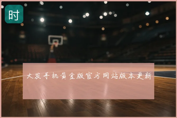 大发手机黄金版官方网站版本更新