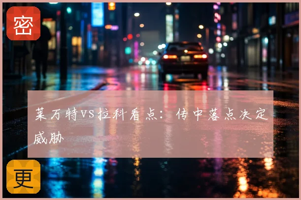 莱万特vs拉科看点:传中落点决定威胁